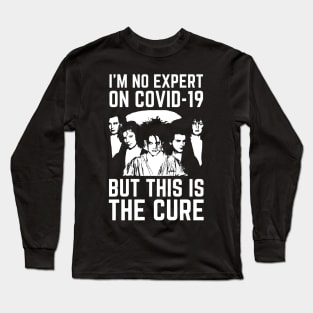 I'm No Expert On Covid19 But This Is The Cure Long Sleeve T-Shirt